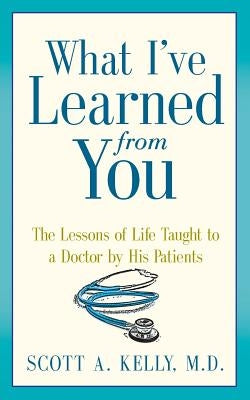 What I've Learned from You: The Lessons of Life Taught to a Doctor by His Patients Paperback Art Heals Media