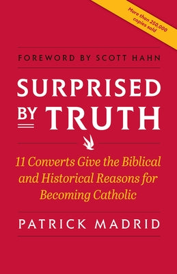 Surprised by Truth: 11 Converts Give the Biblical and Historical Reasons for Becoming Catholic Paperback Basilica Press