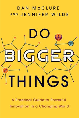 Do Bigger Things: A Practical Guide to Powerful Innovation in a Changing World Paperback Fast Company Press
