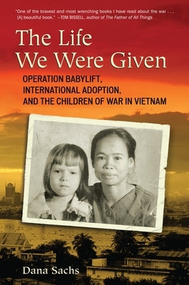 The Life We Were Given: Operation Babylift, International Adoption, and the Children of War in Vietnam Paperback Beacon Press