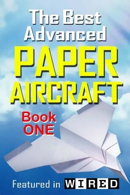 The Best Advanced Paper Aircraft Book 1: Long Distance Gliders, Performance Paper Airplanes, and Gliders with Landing Gear Paperback Createspace Independent Publishing Platform