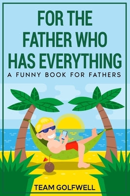 For the Father Who Has Everything: A Funny Book for Fathers Paperback Pacific Trust Holdings Nz Ltd.
