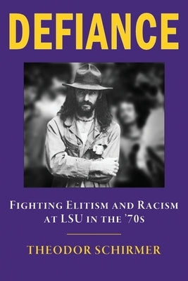 DEFIANCE- Fighting Elitism and Racism at LSU in the '70s Paperback Theodor Schirmer