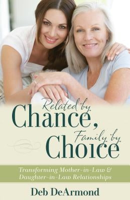 Related by Chance, Family by Choice: Transforming Mother-In-Law and Daughter-In-Law Relationships Paperback Kregel Publications