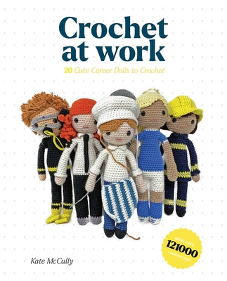 Crochet at Work: 20 Career Dolls to Make and Customize Paperback GMC Publications