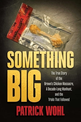 Something Big: The True Story of the Brown's Chicken Massacre, a Decade-Long Manhunt, and the Trials That Followed by Wohl, Patrick