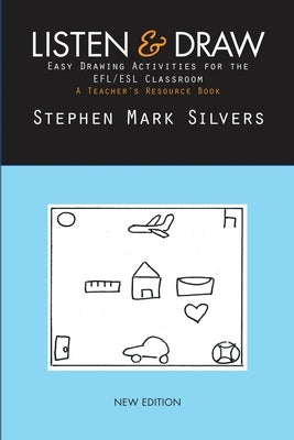 Listen and Draw: Easy Drawing Activities for the EFL/ESL Classroom Paperback Stephen Mark Silvers