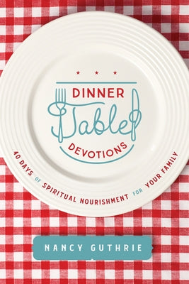 Dinner Table Devotions: 40 Days of Spiritual Nourishment for Your Family Paperback Tyndale Momentum