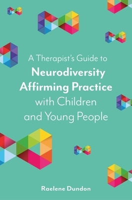 A Therapist's Guide to Neurodiversity Affirming Practice with Children and Young People Paperback Jessica Kingsley Publishers