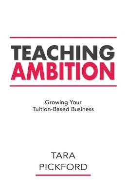 Teaching Ambition: Growing your Tuition-Based Business Paperback Pickford Consulting Ltd.