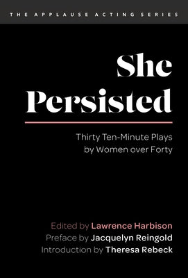 She Persisted: Thirty Ten-Minute Plays by Women Over Forty Paperback Applause Books