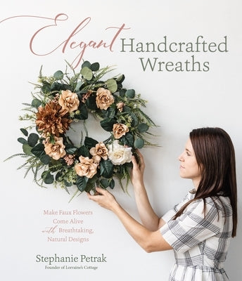 Elegant Handcrafted Wreaths: Make Faux Flowers Come Alive with Breathtaking, Natural Designs Paperback Page Street Publishing