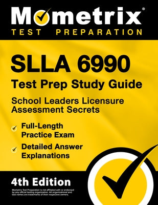 Slla 6990 Test Prep Study Guide - School Leaders Licensure Assessment Secrets, Full-Length Practice Exam, Detailed Answer Explanations: [4th Edition] Paperback Mometrix Media LLC