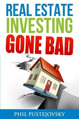 Real Estate Investing Gone Bad: 21 true stories of what NOT to do when investing in real estate and flipping houses Paperback Createspace Independent Publishing Platform