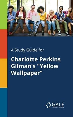 A Study Guide for Charlotte Perkins Gilman's "Yellow Wallpaper" Paperback Gale, Study Guides