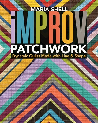 Improv Patchwork: Dynamic Quilts Made with Line & Shape Paperback C&T Publishing