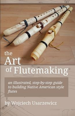 The Art of Flutemaking Paperback Createspace Independent Publishing Platform