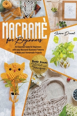 Macramé for Beginners: An Essential Guide for Beginners with Easy Macramé Illustrated Patterns to Make Your Homemade Projects. Basic Knots Tu Paperback Independently Published