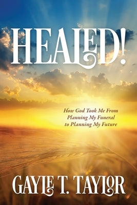 Healed!: How God Took Me From Planning My Funeral to Planning My Future Paperback Redemption Press