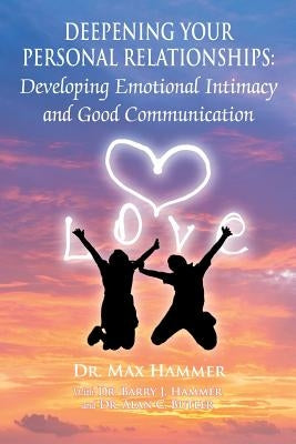 Deepening Your Personal Relationships: Developing Emotional Intimacy and Good Communication Paperback Strategic Book Publishing & Rights Agency, LL