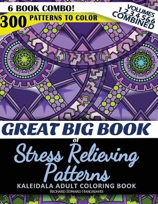 Great Big Book of Stress Relieving Patterns - Kaleidala Adult Coloring Book - 300 Patterns To Color - Vol. 1,2,3,4,5 & 6 Combined: 6 Book Combo - Rang Paperback Createspace Independent Publishing Platform