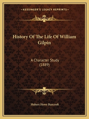 History Of The Life Of William Gilpin: A Character Study (1889) Paperback Kessinger Publishing