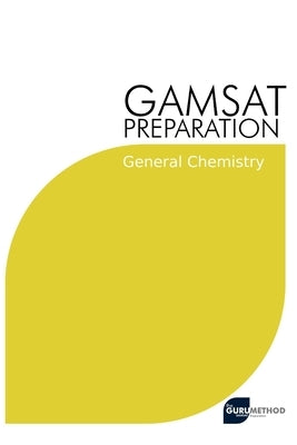 GAMSAT Preparation General Chemistry: Efficient Methods, Detailed Techniques, Proven Strategies, and GAMSAT Style Questions for GAMSAT General Chemist Paperback Independently Published