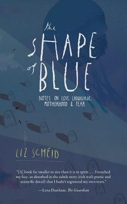 The Shape of Blue: Notes on Loss, Language, Motherhood & Fear Paperback Lit Pub, LLC