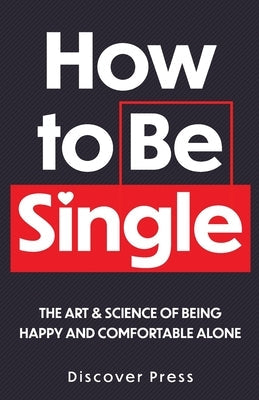 How to Be Single: The Art & Science of Being Happy and Comfortable Alone Paperback Gtm Press LLC