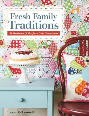 Fresh Family Traditions - Print-On-Demand Edition: 18 Heirloom Quilts for a New Generation Paperback C&T Publishing