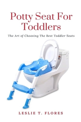 Potty Seat For Toddlers: The Art of Choosing The Best Toddler Seats Paperback Cocrix Press