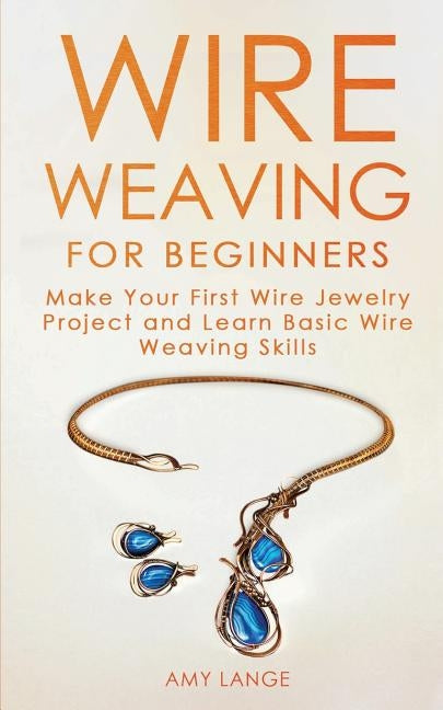 Wire Weaving for Beginners: Make Your First Wire Jewelry Project and Learn Basic Wire Weaving Skills Forginghero