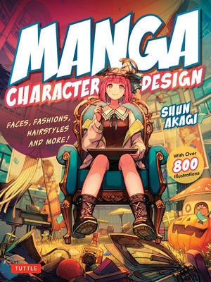 Manga Character Design: Faces, Fashions, Hairstyles and More! (with Over 800 Illustrations) by Akagi