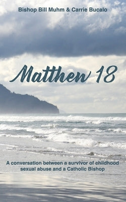 Matthew 18: A Conversation Between a Survivor of Child Sexual Abuse and a Catholic Bishop Paperback Hybrid Global Publishing