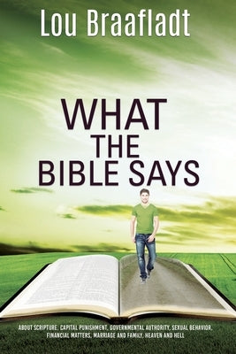 What the Bible Says: about scripture, capital punishment, governmental authority, sexual behavior, financial matters, marriage and family, Paperback Xulon Press
