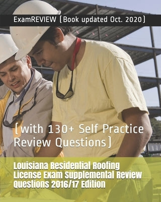 Louisiana Residential Roofing License Exam Supplemental Review Questions 2016/17 Edition: (with 130+ Self Practice Review Questions) Paperback Createspace Independent Publishing Platform