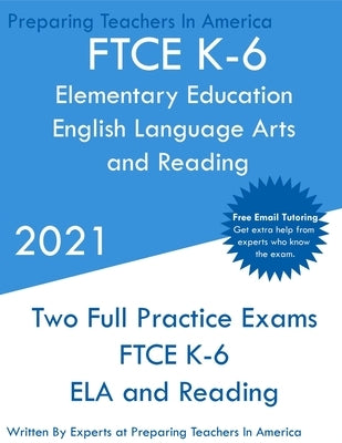 FTCE K-6 Elementary Education - English Language Arts and Reading: Two Full Practice Exam - Free Online Tutoring - Updated Exam Questions Paperback Preparing Teachers