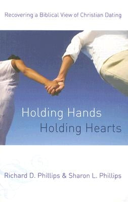 Holding Hands, Holding Hearts: Recovering a Biblical View of Christian Dating Paperback P & R Publishing