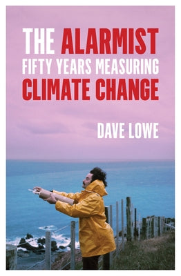 The Alarmist: Fifty Years Measuring Climate Change Paperback Victoria University Press