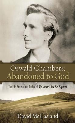 Oswald Chambers, Abandoned to God: The Life Story of the Author of My Utmost for His Highest Discovery House Publishers