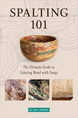 Spalting 101: The Ultimate Guide to Coloring Wood with Fungi Paperback Schiffer Craft
