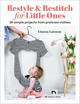 Restyle & Restitch for Little Ones: 30 Simple Projects from Preloved Clothes Paperback Search Press