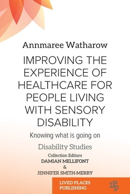 Improving the Experience of Health Care for People Living with Sensory Disability: Knowing What is Going On Paperback Lived Places Publishing