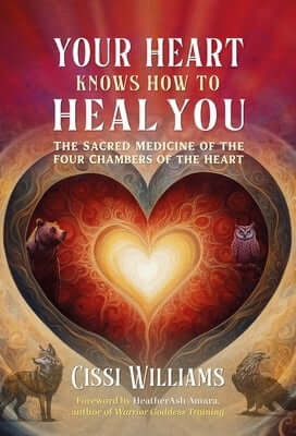 Your Heart Knows How to Heal You: The Sacred Medicine of the Four Chambers of the Heart Paperback Findhorn Press
