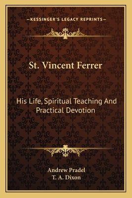 St. Vincent Ferrer: His Life, Spiritual Teaching And Practical Devotion Paperback Kessinger Publishing