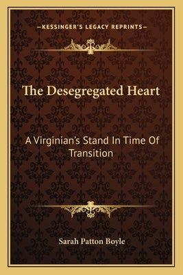 The Desegregated Heart: A Virginian's Stand In Time Of Transition Paperback Kessinger Publishing