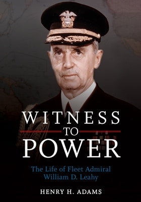 Witness to Power: The Life of Fleet Admiral William D. Leahy Paperback US Naval Institute Press