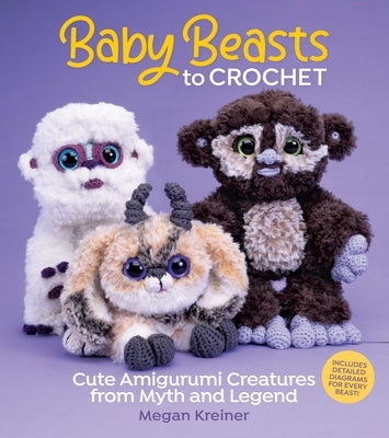 Baby Beasts to Crochet: Cute Amigurumi Creatures from Myth and Legend Paperback Sixth & Spring Books
