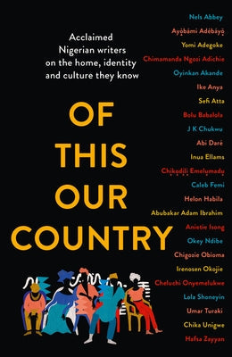 Of This Our Country: Acclaimed Nigerian Writers on the Home, Identity and Culture They Know Paperback Borough Press