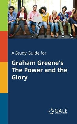 A Study Guide for Graham Greene's The Power and the Glory Paperback Gale, Study Guides